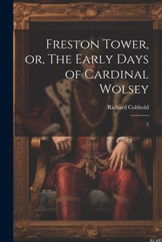 Paperback Freston Tower, or, The Early Days of Cardinal Wolsey: 2 Book