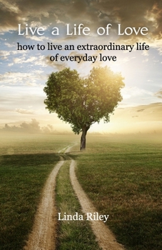 Paperback Live a Life of Love: How to Live an Extraordinary Life of Everyday Love Book