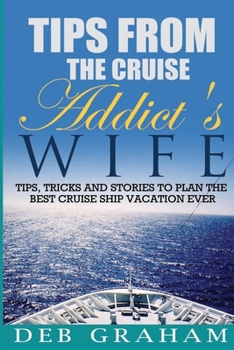 Paperback Tips From The Cruise Addict's Wife: Tips and Tricks to Plan the Best Cruise Vacation Ever! Book