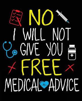 No I Will Not Give You Free Medical Advice : Funny Med Student Nurse Doctor Pharmacist Composition Notebook Back to School 7. 5 X 9. 25 Inches 100 College Ruled Pages Journal Diary Gift PharmD Graduat