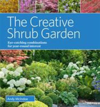 Hardcover The Creative Shrub Garden: Eye-Catching Combinations for Year-Round Interest Book