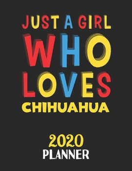 Paperback Just A Girl Who Loves Chihuahua 2020 Planner: Weekly Monthly 2020 Planner For Girl or Women Who Loves Chihuahua Book