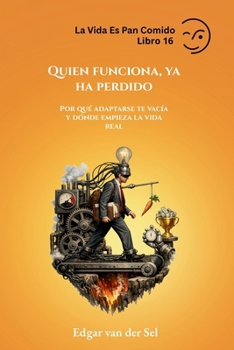Quien funciona, ya ha perdido: Por qué adaptarse te vacía y dónde empieza la vida real (Spanish Edition)