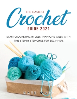 Paperback The Easiest Crochet Guide 2021: Start crocheting in less than one week with this step by step guide for beginners Book