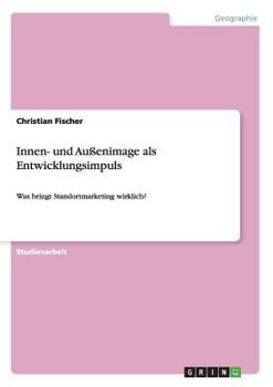 Innen- und Au�enimage als Entwicklungsimpuls: Was bringt Standortmarketing wirklich?