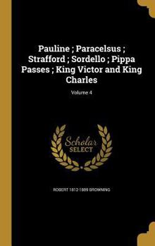 Hardcover Pauline; Paracelsus; Strafford; Sordello; Pippa Passes; King Victor and King Charles; Volume 4 Book