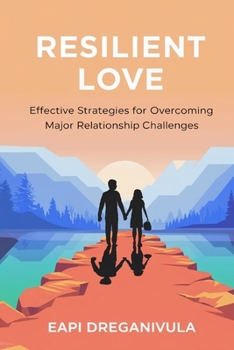 Resilient Love: Effective Strategies for Overcoming Major Relationship Challenges