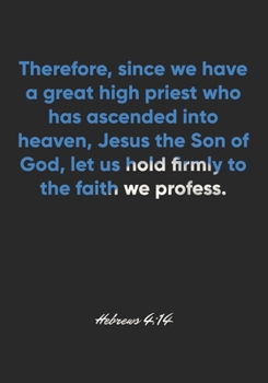 Hebrews 4:14 Notebook: Therefore, since we have a great high priest who has ascended into heaven, Jesus the Son of God, let us hold firmly to the ... Christian Journal/Diary Gift, Doodle Present