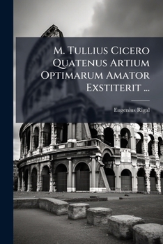 M. Tullius Cicero Quatenus Artium Optimarum Amator Exstiterit (1890)