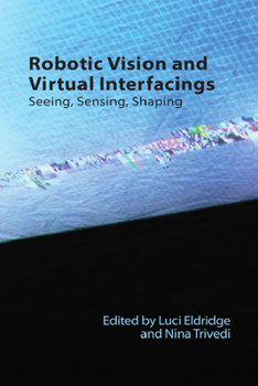 Hardcover Robotic Vision and Virtual Interfacing: Seeing, Sensing, Shaping Book