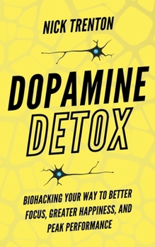 Paperback Dopamine Detox: Biohacking Your Way To Better Focus, Greater Happiness, and Peak Performance Book