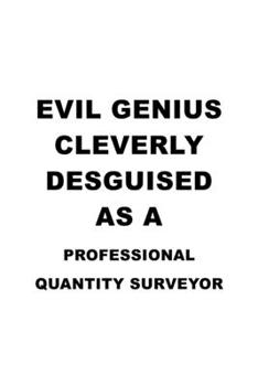 Evil Genius Cleverly Desguised As A Professional Quantity Surveyor: Awesome Professional Quantity Surveyor Notebook, Journal Gift, Diary, Doodle Gift ... | 6 x 9 Compact Size- 109 Blank Lined Pages