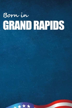 Born in Grand Rapids: City Of Bird in Grand Rapids USA Notebook. Best Gift Birthday or Special Event. Hight Quality, 110 Lined Pages 6x9 Inches.