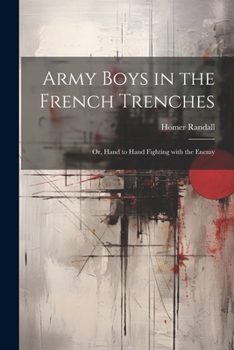 Paperback Army Boys in the French Trenches: Or, Hand to Hand Fighting with the Enemy Book