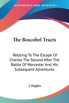 Paperback The Boscobel Tracts: Relating To The Escape Of Charles The Second After The Battle Of Worcester And His Subsequent Adventures Book