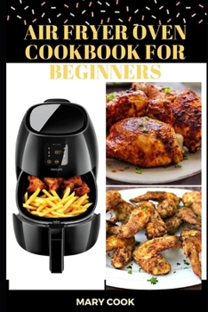 Paperback Air Fryer Oven Cookbook for Beginners: The complete Quick & Easy Recipes to Bake, fry, Grill & Roast with Air Fryer for Healthy Living Book