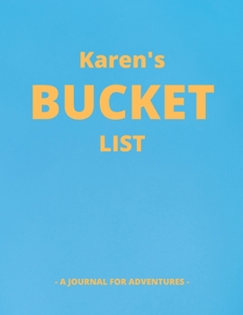 Karen's Bucket List: A Creative, Personalized Bucket List Gift For Karen To Journal Adventures. 8.5 X 11 Inches - 120 Pages (54 'What I Want To Do' Pages and 66 'Places I Want To Visit' Pages).
