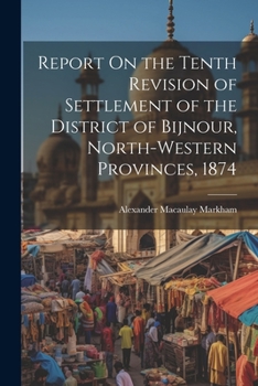 Paperback Report On the Tenth Revision of Settlement of the District of Bijnour, North-Western Provinces, 1874 Book