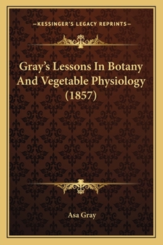 Paperback Gray's Lessons In Botany And Vegetable Physiology (1857) Book