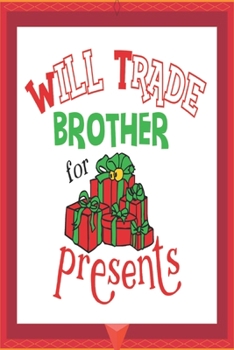 Will Trade Brother for Presents : Merry Christmas Journal: Happy Christmas Xmas Organizer Journal Planner, Gift List, Bucket List, Avent ... Christmas Vacation 100 Pages Premium Design
