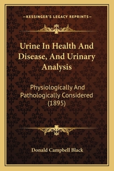 Paperback Urine In Health And Disease, And Urinary Analysis: Physiologically And Pathologically Considered (1895) Book