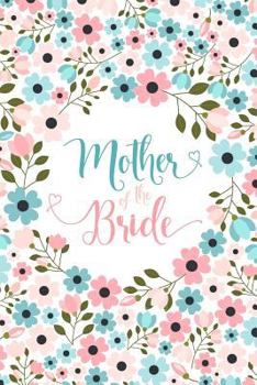 Mother of the Bride: Notebook - Blank Lined Journal, Cute Gift from Daughter, Soft Cover 6 X 9 (15.2 CM X 22.8 CM), 50 Sheets/100 Pages, Small Keepsake Diary for Wedding Party Ideas, to Do Lists