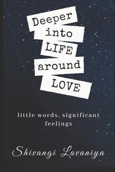 Paperback Deeper Into Life Around Love: Little Words, Significant Feelings Book