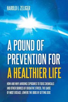 Paperback A Pound of Prevention for a Healthier Life: How and Why Avoiding Exposures to Toxic Chemicals and Other Sources of Oxidative Stress, the Cause of Most Book