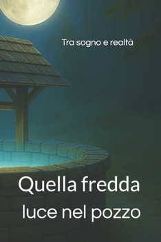 Paperback Quella fredda luce nel pozzo: Tra sogno e realtà [Italian] Book