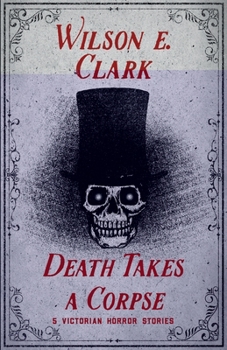 Paperback Death Takes a Corpse: 5 Victorian Horror Stories Book