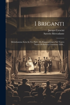 Paperback I Briganti: Melodramma Serio In Tre Parti: Da Rappresentarsi Nel Teatro Nuovo Di Padova L'autunno 1838... [Italian] Book