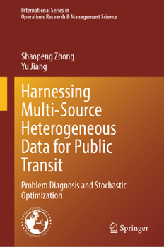 Hardcover Harnessing Multi-Source Heterogeneous Data for Public Transit: Problem Diagnosis and Stochastic Optimization (International Series in Operations Research & Management Science, Zero) Book