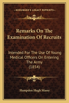Remarks On The Examination Of Recruits: Intended For The Use Of Young Medical Officers On Entering The Army