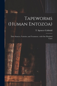 Paperback Tapeworms (human Entozoa): Their Sources, Varieties, and Treatment; With One Hundred Cases Book