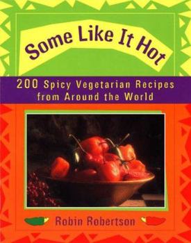 Some Like It Hot: 200 Spicy Vegetarian Recipes from Around the World