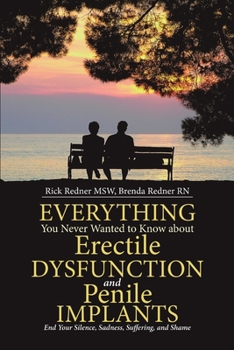 Paperback Everything You Never Wanted to Know about Erectile Dysfunction and Penile Implants: End Your Silence, Sadness, Suffering, and Shame Book