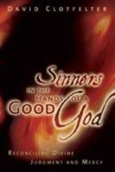 Paperback Sinners in the Hands of a Good God: Reconciling Divine Judgment and Mercy Book