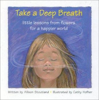 Hardcover Take a Deep Breath: Little Lessons from Flowers for a Happier World Book