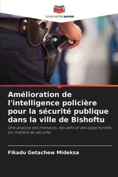 Amélioration de l'intelligence policière pour la sécurité publique dans la ville de Bishoftu (French Edition)