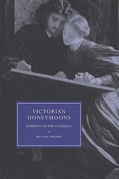 Victorian Honeymoons: Journeys to the Conjugal - Book  of the Cambridge Studies in Nineteenth-Century Literature and Culture