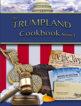 Paperback The Trumpland Cookbook, Volume 2: Trump Administration Commentary, Historic Chronicle and Cookbook (sort of) Book