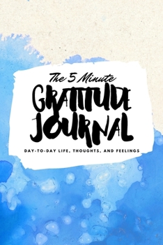 Paperback The 5 Minute Gratitude Journal: Day-To-Day Life, Thoughts, and Feelings (6x9 Softcover Journal) Book