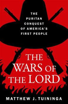 Hardcover The Wars of the Lord: The Puritan Conquest of America's First People Book