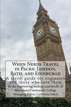 Paperback When Nerds Travel in Packs: London, Bath, and Edinburgh: A travel guide for engineers and those who love them Book