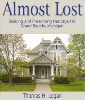 Hardcover Almost Lost: Building and Preserving Heritage Hill, Grand Rapids, Michigan Book