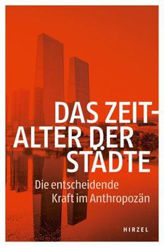 Das Zeitalter Der Stadte: Die Entscheidende Kraft Im Anthropozan / Die Beitrage Dieses Jahrbuchs Okologie Beschaftigen Sich Aus Unterschiedliche