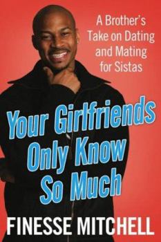 Hardcover Your Girlfriends Only Know So Much: A Brother's Take on Dating and Mating for Sistas Book