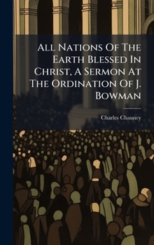 All Nations Of The Earth Blessed In Christ, A Sermon At The Ordination Of J. Bowman