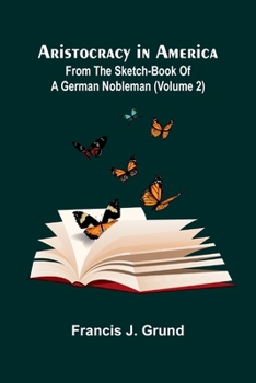 Paperback Aristocracy In America. From The Sketch-Book Of A German Nobleman (Volume 2) Book
