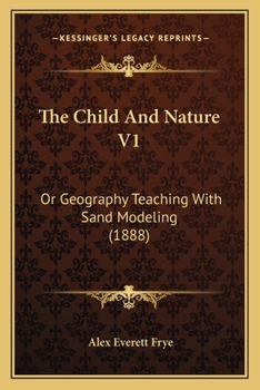 Paperback The Child And Nature V1: Or Geography Teaching With Sand Modeling (1888) Book